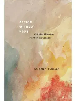 Action without Hope. Victorian Literature after Climate Collapse, Paperback/Nathan K. Hensley