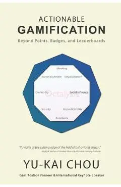 Actionable Gamification: Beyond Points, Badges and Leaderboards - Yu-kai Chou