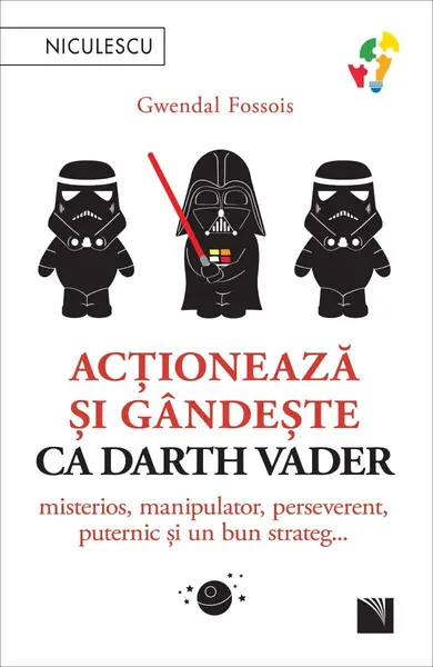 Acționează și gândește ca Darth Vader. Misterios, manipulator, perseverent, puternic și un bun strateg