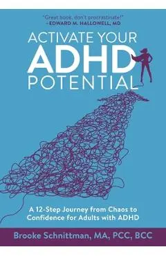 Activate Your ADHD Potential: A 12 Step Journey From Chaos to Confidence for Adults With ADHD - Brooke Schnittman