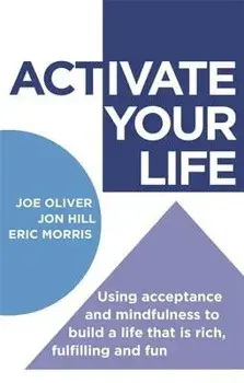 Activate Your Life: Using Acceptance and Mindfulness to Build a Life That Is Rich, Fulfilling and Fun, Paperback/Joe Oliver