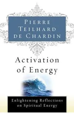 Activation of Energy - Pierre Teilhard De Chardin