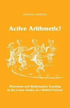 Active Arithmetic!: Movement and Mathematics Teaching in the Lower Grades of a Waldorf School, Paperback/Henning Andersen