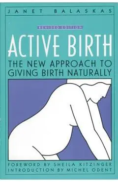 Active Birth - Revised Edition: The New Approach to Giving Birth Naturally - Janet Balaskas