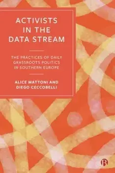 Activists in the Data Stream. The Practices of Daily Grassroots Politics in Southern Europe, Paperback/Diego (University of Milan) Ceccobelli