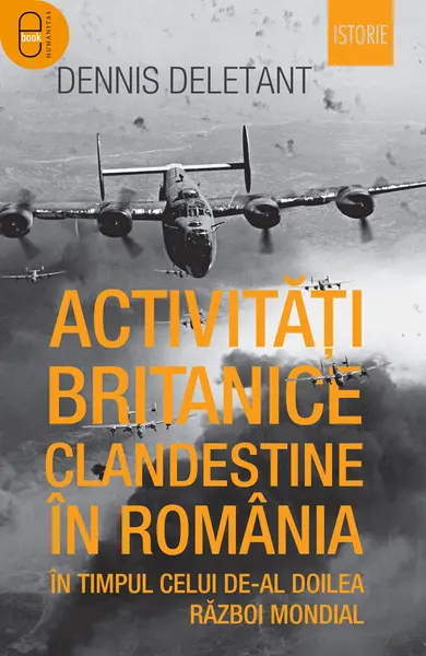 Activități britanice clandestine în România în timpul celui de-al Doilea Război Mondial (epub)