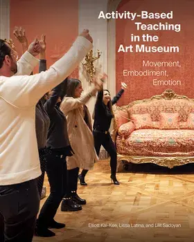 Activity-Based Teaching in the Art Museum: Movement, Embodiment, Emotion, Paperback/Elliott Kai-Kee