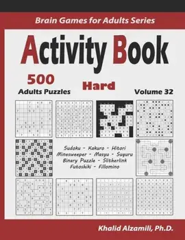 Activity Book: 500 Hard Logic Puzzles (Sudoku, Kakuro, Hitori, Minesweeper, Masyu, Suguru, Binary Puzzle, Slitherlink, Futoshiki, Fil, Paperback/Khalid Alzamili