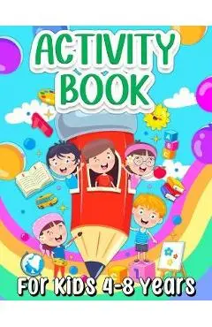 Activity Book For Kids 4-8 Years Old: Fun Learning Activity Book For Girls And Boys Ages 5-7 6-9. Cool Activities And Engaging Games Book for Children - Art Books