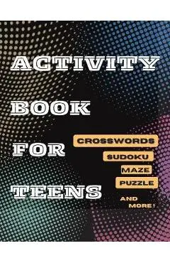 Activity Book For Teens, Crosswords, Sudoku, Maze, Puzzle and More!: Designed to Keep your Brain Young - Tom Willis Press