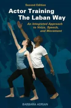 Actor Training the Laban Way (Second Edition). An Integrated Approach to Voice, Speech, and Movement, 2nd Edition, Second Edition, Paperback/Barbara Adrian