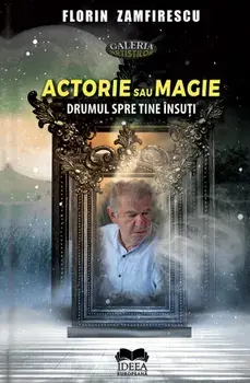 Actorie sau magie. Drumul spre tine insuti/Florin Zamfirescu
