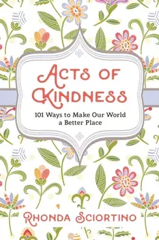 Acts of Kindness: 101 Ways to Make the World a Better Place, Paperback/Rhonda Sciortino