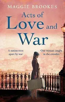 Acts of Love and War. A nation torn apart by war. One woman steps into the crossfire., Hardback/Maggie Brookes