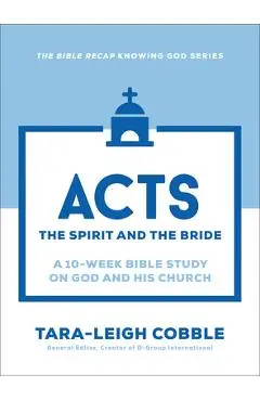 Acts: The Spirit and the Bride--A 10-Week Bible Study on God and His Church - Tara-leigh Cobble