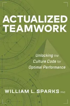 Actualized Teamwork. Unlocking the Culture Code for Optimal Performance, Paperback/William L. Sparks