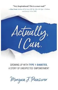 Actually, I Can.: Growing Up with Type 1 Diabetes, A Story of Unexpected Empowerment - Morgan J. Panzirer