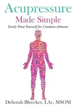 Acupressure Made Simple: Easily Treat Yourself for Common Ailments, Paperback/Deborah Bleecker