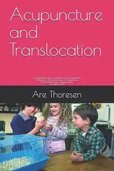 Acupuncture and Translocation: an overlooked aspect of medicine, life and spirituality A treatise on the phenomenon of Translocation Understood throu, Paperback/Are Simeon Thoresen D. V. M.