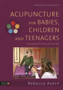 Acupuncture for Babies, Children and Teenagers. Treating both the Illness and the Child, Hardback/***