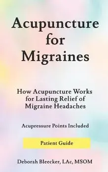 Acupuncture for Migraines: How Acupuncture Works for Lasting Relief of Migraine Headaches, Paperback/Deborah Bleecker