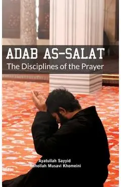 Adab as Salat: The Disciplines of the Prayer - Ruhollah Khomeini