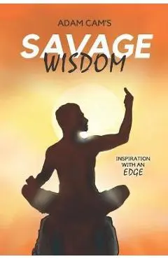 Adam Cam's Savage Wisdom: Inspiration with an edge - Adam Cam