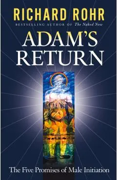 Adam's Return: The Five Promises of Male Initiation - Richard Rohr
