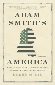 Adam Smith’s America. How a Scottish Philosopher Became an Icon of American Capitalism, Paperback/Glory M. Liu