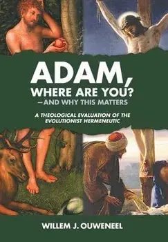 Adam, Where Are You?: And Why this Matters: A Theological Evaluation of the Evolutionist Hermeneutic, Hardcover/Willem J. Ouweneel