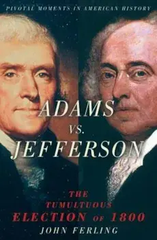 Adams vs. Jefferson: The Tumultuous Election of 1800, Paperback/John Ferling