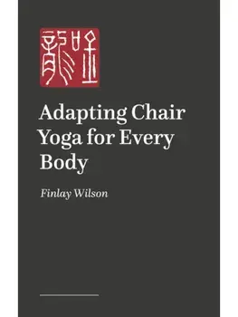 Adapting Chair Yoga for Every Body, Paperback/Finlay Wilson