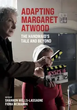 Adapting Margaret Atwood: The Handmaid's Tale and Beyond, Paperback/Shannon Wells-Lassagne