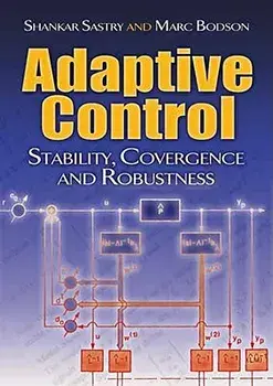 Adaptive Control: Stability, Convergence and Robustness/Shankar Sastry