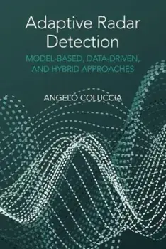 Adaptive Radar Detection: Model-Based, Data-Driven and Hybrid Approaches. Unabridged ed, Hardback/Angelo Coluccia