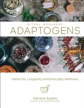Adaptogens: Herbs for Longevity and Everyday Wellness/Adriana Ayales