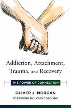 Addiction, Attachment, Trauma and Recovery: The Power of Connection, Hardcover/Oliver J. Morgan