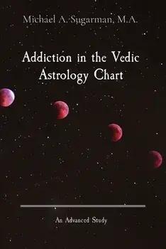 Addiction in the Vedic Astrology Chart: An Advanced Study, Paperback/Michael A. Sugarman