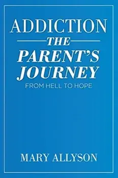 Addiction: The Parent's Journey From Hell To Hope, Paperback/Mary Allyson