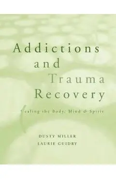 Addictions and Trauma Recovery: Healing the Body, Mind, and Spirit - Laurie Guidry