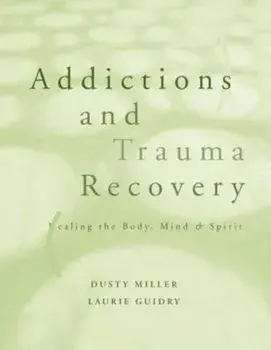 Addictions and Trauma Recovery: Healing the Body, Mind, and Spirit, Paperback/Laurie Guidry