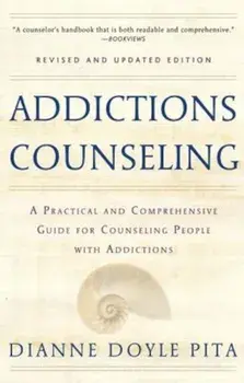 Addictions Counseling: A Practical and Comprehensive Guide for Counseling People with Addictions, Paperback/Diane Doyle Pita