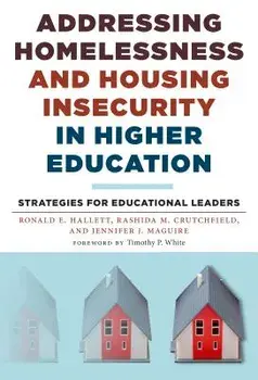 Addressing Homelessness and Housing Insecurity in Higher Education: Strategies for Educational Leaders/Ronald E. Hallett