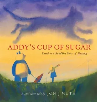 Addy's Cup of Sugar. (Based on a Buddhist story of healing), Hardback/Jon J Muth