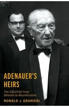 Adenauer's Heirs: The Cdu/CSU from Détente to Reunification - Ronald J. Granieri