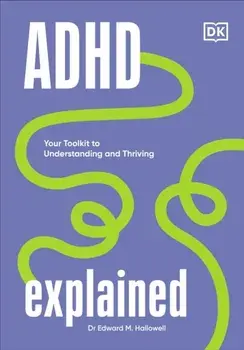 ADHD Explained. Your Toolkit to Understanding and Thriving, Hardback/Edward, MD Hallowell