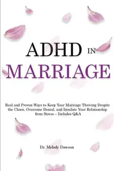 ADHD in Marriage: Real and Proven Ways to Keep Your Marriage Thriving Despite the Chaos, Overcome Denial, and Insulate Your Relationship, Paperback/Melody Dawson
