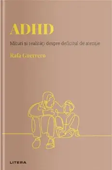 ADHD. Mituri si realitati despre deficitul de atentie/Rafa Guerrero
