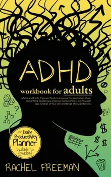 ADHD Workbook for Adults: Myths and Facts, Tips and Tools to Improve Concentration, Overcome Work Challenges, Improve relationships, Take Charge, Hardcover/Rachel Freeman