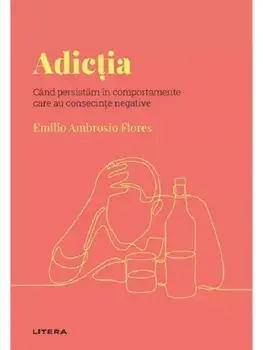 Adictia. Cand persistam in comportamente care au consecinte negative/Emilio Ambrosio Flores